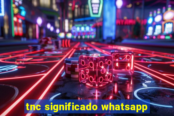 tnc significado whatsapp